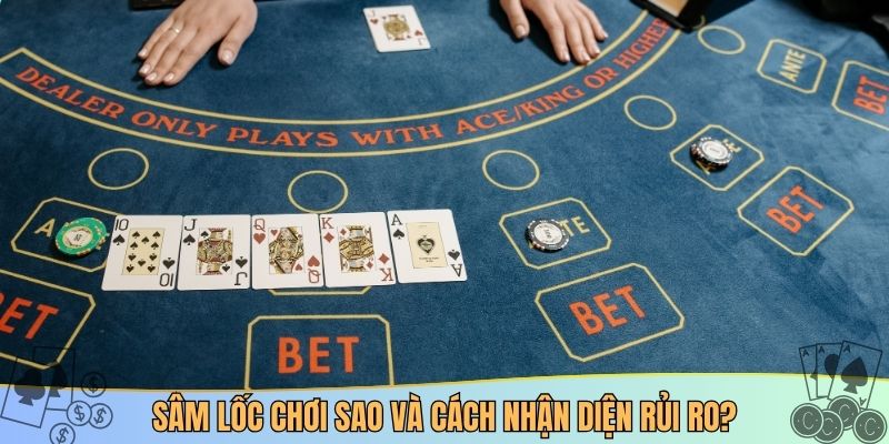 Sâm lốc chơi sao và cách nhận diện rủi ro?